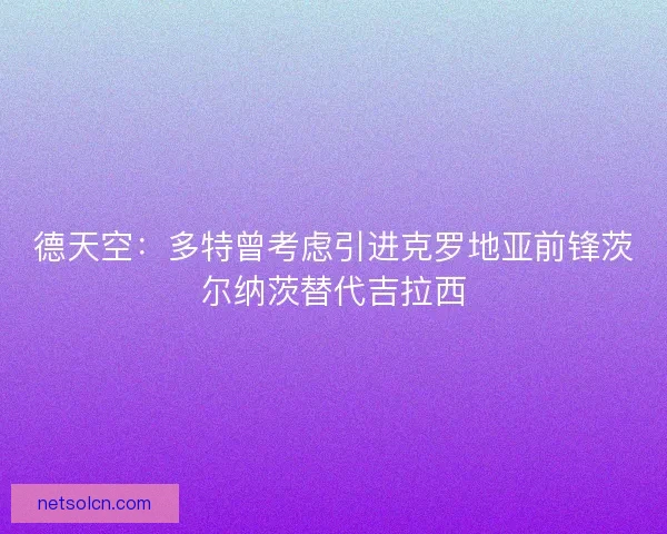 德天空：多特曾考虑引进克罗地亚前锋茨尔纳茨替代吉拉西